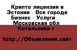 Крипто лицензия в Эстонии - Все города Бизнес » Услуги   . Московская обл.,Котельники г.